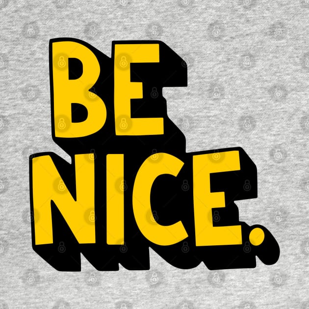 BE NICE. by ohyeahh